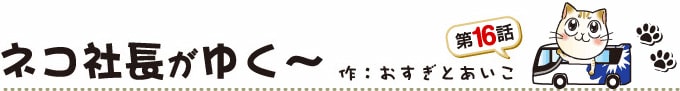 マンガ「ネコ社長がゆく～」 第16話「東京⇔大阪500円！」の巻