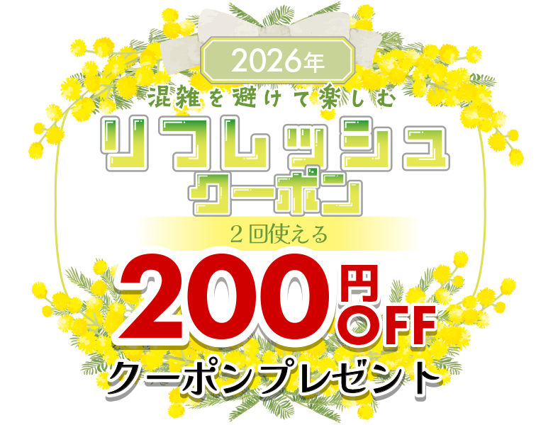 2026年 混雑を避けて楽しむ、リフレッシュクーポン 200円OFFクーポンが2回使える