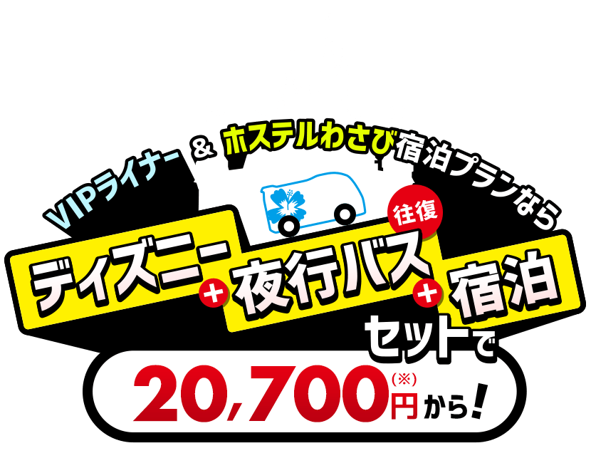 VIPライナー＆ホステルわさび宿泊プランなら ディズニー+夜行バス+宿泊がセットでお得！