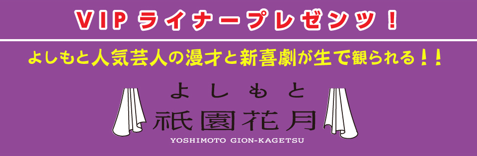 VIPライナー プレゼンツ！よしもと祇園花月 貸切公演