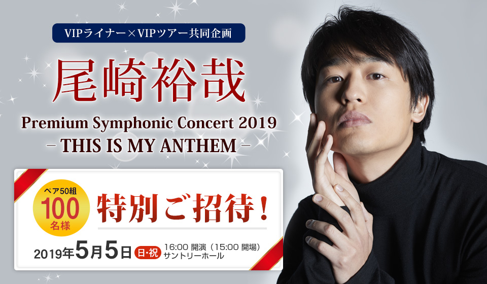 【VIPライナー×VIPツアー共同企画】『尾崎裕哉 Premium Symphonic Concert 2019 -THIS IS MY ANTHEM-』に合計ペア50組100名様を特別ご招待！